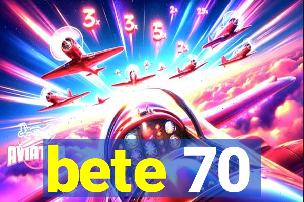 bete 70